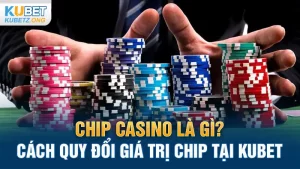 Chip Casino Là Gì? Cách Quy Đổi Giá Trị Chip Tại KUBET