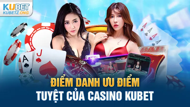 Điểm danh ưu điểm tuyệt của Casino Kubet
