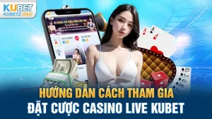 Hướng Dẫn Cách Tham Gia Đặt Cược Casino Live Kubet