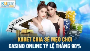 KUBET chia sẻ mẹo chơi casino online tỷ lệ thắng 90%