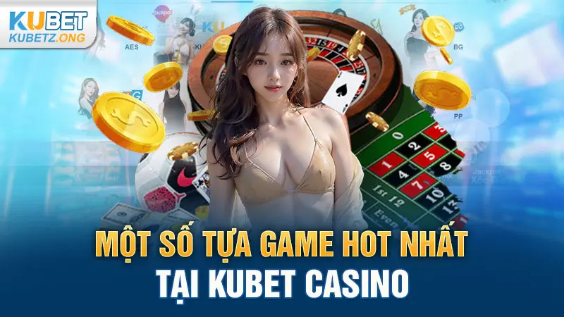 Một số tựa game HOT nhất tại Kubet Casino