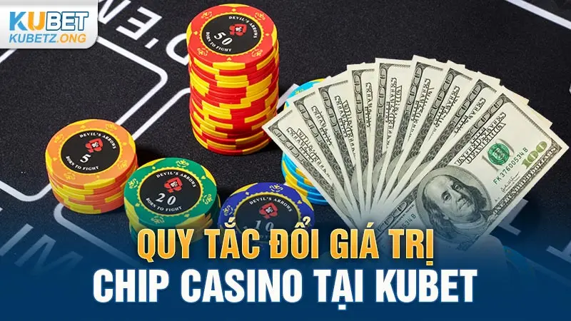 Quy tắc đổi giá trị chip casino tại Kubet