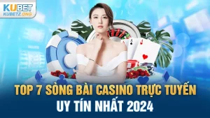 Top 7 Sòng Bài Casino Trực Tuyến Uy Tín Nhất 2024