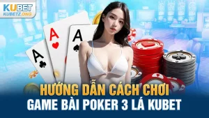 Hướng Dẫn Cách Chơi Game Bài Poker 3 Lá Kubet