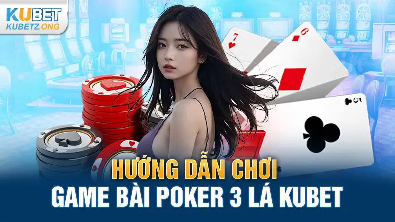 Hướng dẫn chơi game bài Poker 3 lá Kubet