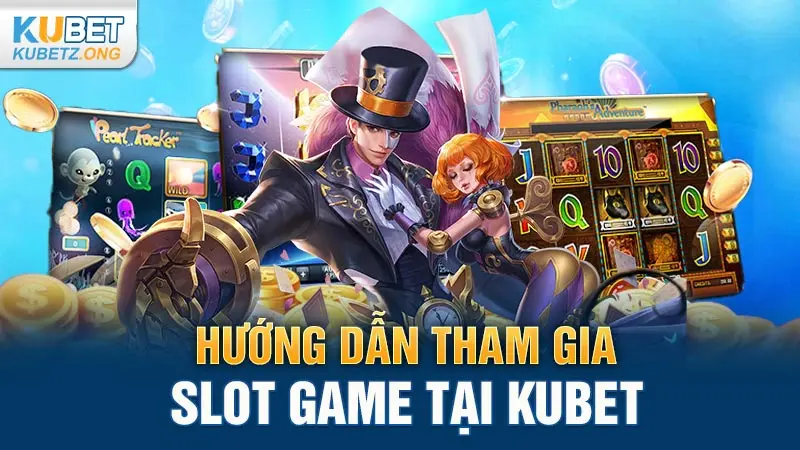 Hướng dẫn tham gia Slot game tại Kubet