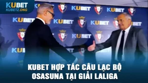 Kubet Hợp Tác Câu Lạc Bộ Osasuna Tại Giải Laliga
