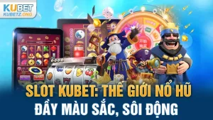 Slot Kubet: Thế Giới Nổ Hũ Đầy Màu Sắc, Sôi Động